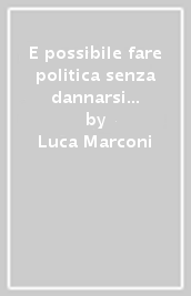 E possibile fare politica senza dannarsi l anima?