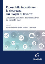 E possibile incentivare la sicurezza sui luoghi di lavoro? Concezione, contesto e implementazione dei Bandi ISI Inail