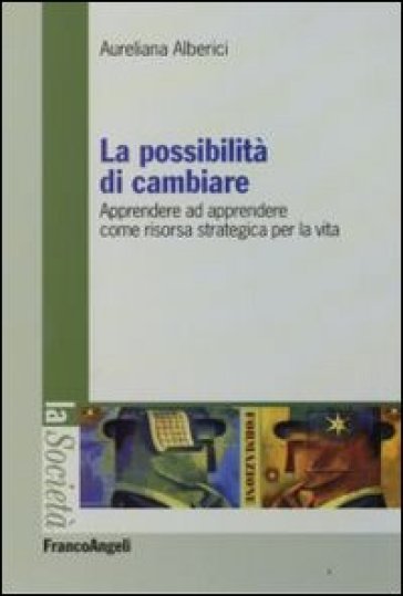 La possibilità di cambiare. Apprendere ad apprendere come risorsa strategica per la vita - Aureliana Alberici