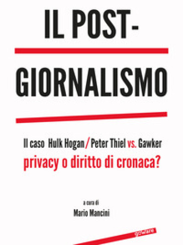 Il post-giornalismo. Il caso Hulk Hogan/Peter Thiel vs. Gawker. Privacy o diritto di cronaca? - M. Mancini | 