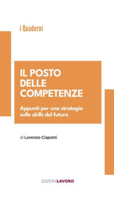 Il posto delle competenze. Appunti per una strategia sulle skills del futuro - Lorenzo Ciapetti