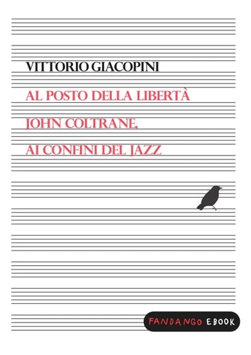 Al posto della libertà. John Coltrane ai confini del jazz - Vittorio Giacopini