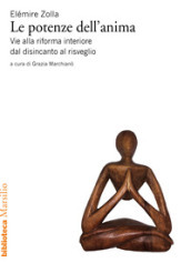 Le potenze dell anima. Vie alla riforma interiore dal disincanto al risveglio