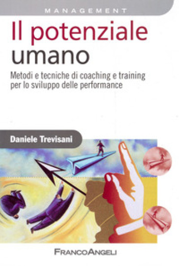 Il potenziale umano. Metodi e tecniche di coaching e training per lo sviluppo delle performance - Daniele Trevisani
