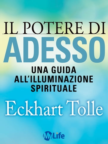 Il potere di Adesso: Una guida all'illuminazione spirituale - Eckhart Tolle