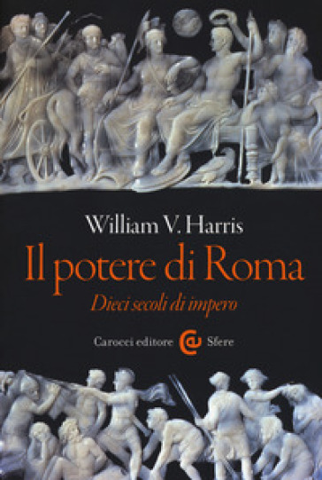 Il potere di Roma. Dieci secoli di impero - William V. Harris