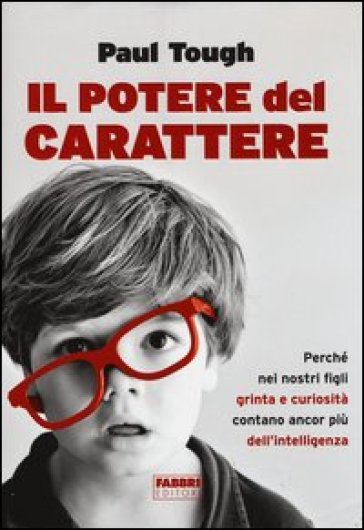 Il potere del carattere. Perché nei nostri figli grinta e curiosità contano più dell'intelligenza - Paul Tough