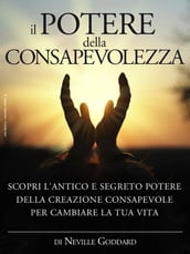 Il potere della consapevolezza - scopri l antico e segreto potere della creazione consapevole per cambiare la tua vita