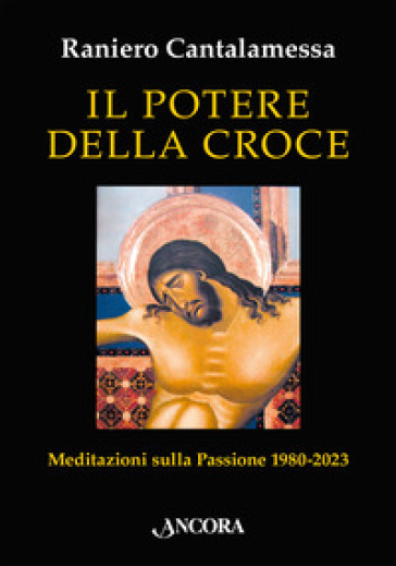 Il potere della croce. Meditazioni sulla Passione 1980-2023 - Raniero Cantalamessa