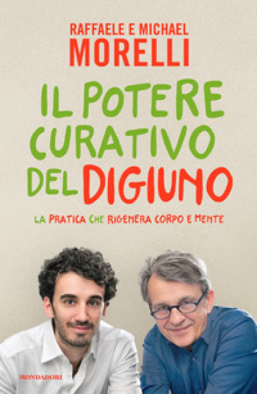 Il potere curativo del digiuno. La pratica che rigenera corpo e mente - Raffaele Morelli - Michael Morelli