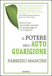 Il potere dell autoguarigione. Un programma di 21 giorni per guarire con la forza della mente