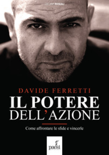 Il potere dell'azione. Come affrontare le sfide e vincerle. Nuova ediz. - Davide Ferretti