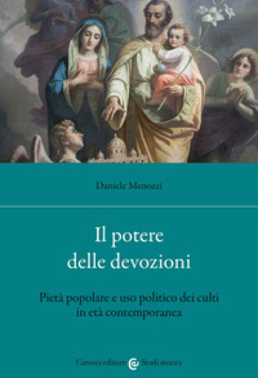 Il potere delle devozioni. Pietà popolare e uso politico dei culti in età contemporanea - Daniele Menozzi
