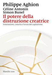 Il potere della distruzione creatrice. Innovazione, crescita e futuro del capitalismo