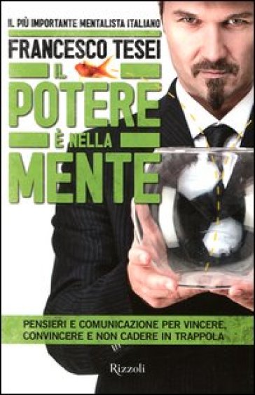 Il potere è nella mente. Pensieri e comunicazione per vincere, convincere e non cadere in trappola - Francesco Tesei