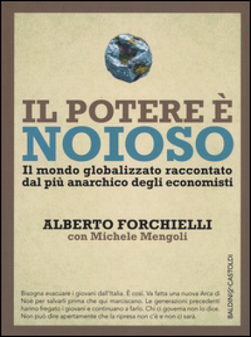 Il potere è noioso. Il mondo globalizzato raccontato dal più anarchico degli economisti - Alberto Forchielli - Michele Mengoli