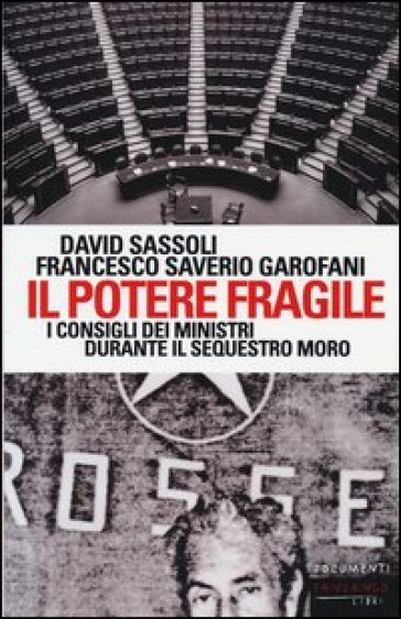 Il potere fragile. I consigli dei ministri durante il sequestro Moro - David Sassoli - Saverio Garofani
