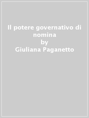 Il potere governativo di nomina - Giuliana Paganetto