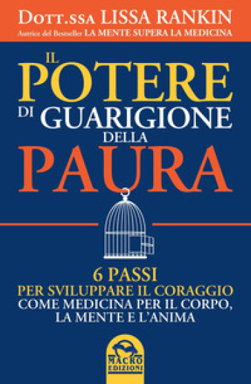 Il potere di guarigione della paura. 6 passi per sviluppare il coraggio come medicina per il corpo, la mente e l'anima - Lissa Rankin