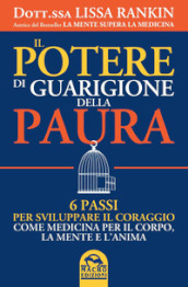 Il potere di guarigione della paura. 6 passi per sviluppare il coraggio come medicina per il corpo, la mente e l