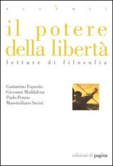 Il potere della libertà. Letture di filosofia - Costantino Esposito - Giovanni Maddalena - Paolo Ponzio