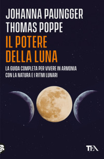 Il potere della luna. La guida completa per vivere in armonia con la natura e i ritmi lunari - Johanna Paungger - Thomas Poppe