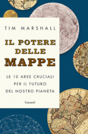 Il potere delle mappe. Le 10 aree cruciali per il futuro del nostro pianeta