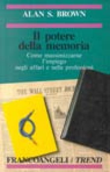 Il potere della memoria. Come massimizzarne l'impegno negli affari e nelle professioni - Alan S. Brown