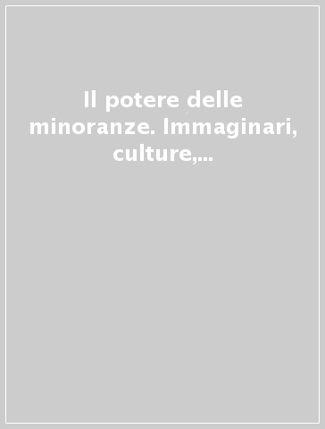 Il potere delle minoranze. Immaginari, culture, mentalità all'assalto del mondo