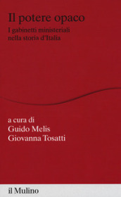 Il potere opaco. I gabinetti ministeriali nella storia d Italia