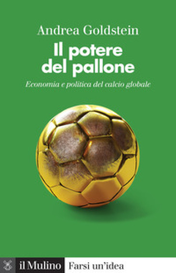 Il potere del pallone. Economia e politica del calcio globale - Andrea Goldstein