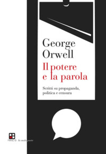 Il potere e la parola. Scritti su propaganda, politica e censura - George Orwell