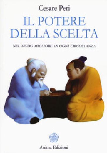 Il potere della scelta. Nel modo migliore in ogni circostanza - Cesare Peri