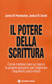 Il potere della scrittura. Come mettere nero su bianco le proprie emozioni per migliorare l'equilibrio psico-fisico - James W. Pennebaker, Joshua M. Smyth