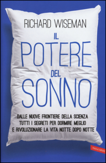 Il potere del sonno. Dalle nuove frontiere della scienza tutti i segreti per dormire meglio e rivoluzionare la vita notte dopo notte - Richard Wiseman