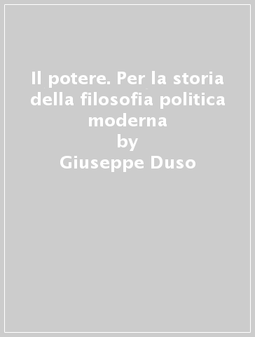 Il potere. Per la storia della filosofia politica moderna - Giuseppe Duso