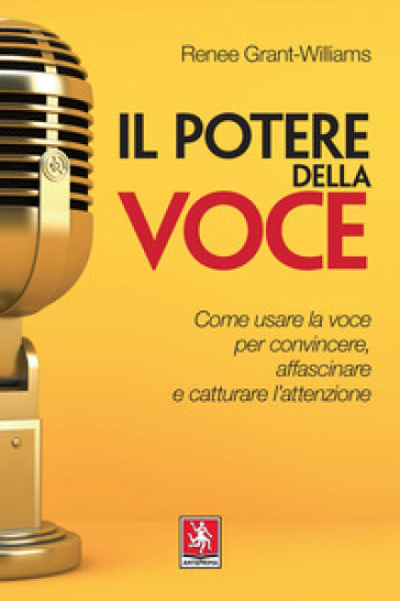 Il potere della voce. Come usare la voce per convincere, affascinare e catturare l'attenzione - Renée Grant Williams