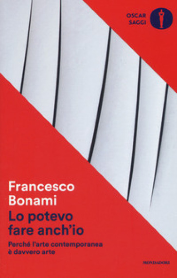 Lo potevo fare anch'io. Perché l'arte contemporanea è davvero arte - Francesco Bonami