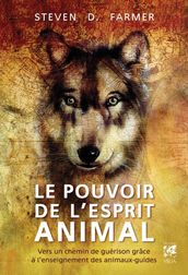 Le pouvoir de l esprit animal - Vers un chemin de guérison grâce à l enseignement des animaux-guides