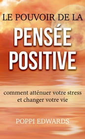 Le pouvoir de la pensée positive: comment atténuer votre stress et changer votre vie