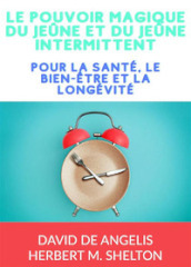 Le pouvoir magique du Jeune et du jeune intermittent. Pour la santé, le bien-etre et la longévité