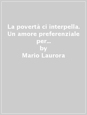 La povertà ci interpella. Un amore preferenziale per i poveri in carità e giustizia - Mario Laurora - Agostino G. Laurora