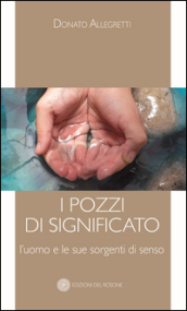 I pozzi di significato. L uomo e le sue sorgenti di senso