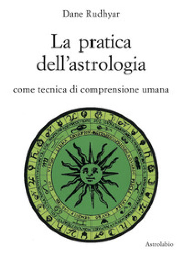 La pratica dell'astrologia. Come tecnica di comprensione umana - Dane Rudhyar