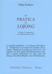 La pratica del lojong. Coltivare la compassione con l addestramento mentale