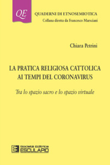 La pratica religiosa cattolica ai tempi del Coronavirus. Tra lo spazio sacro e lo spazio virtuale - Chiara Petrini