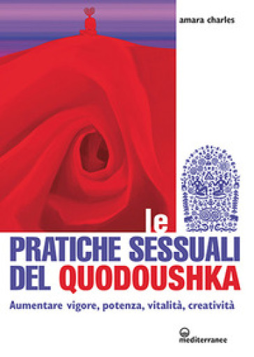 Le pratiche sessuali del Quodoushka. Aumentare vigore, potenza, vitalità, creatività - Amara Charles