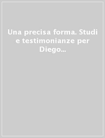 Una precisa forma. Studi e testimonianze per Diego Valeri. Atti dell'Incontro di studio (Padova, marzo 1987)