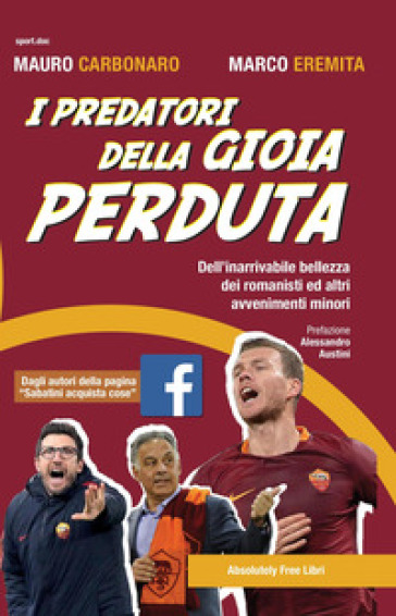 I predatori della gioia perduta. Dell'inarrivabile bellezza dei romanisti ed altri avvenimenti minori - Mauro Carbonaro - Marco Eremita