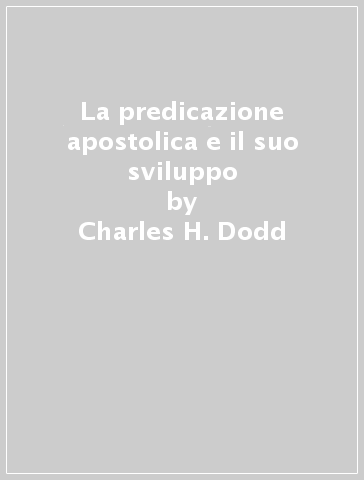 La predicazione apostolica e il suo sviluppo - Charles H. Dodd